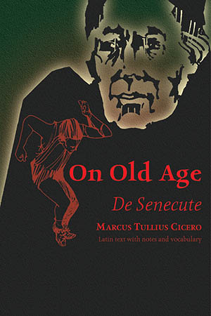 Cicero: On Old Age: De Senectute