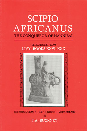 Scipio Africanus The Conqueror of Hannibal: Selections from Livy: Books XXVI - XXX