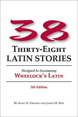 Thirty-eight Latin Stories: 5th edition Designed to Accompany Wheelock's Latin (7th Edition)