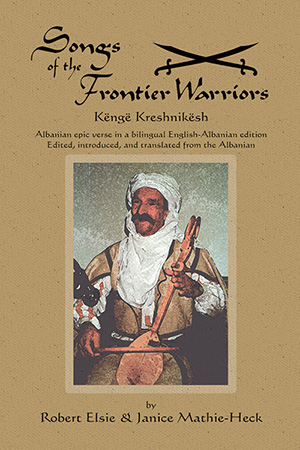 Songs of the Frontier Warriors: The Albanian Epic Kenge Kreshnikesh