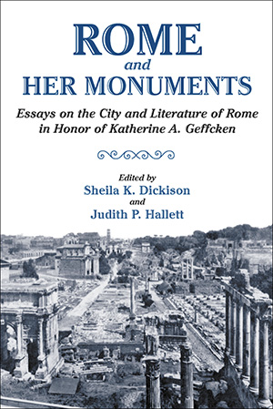 Rome and Her Monuments: Essays on the City and Literature of Rome in Honor of Katherine A. Geffcken