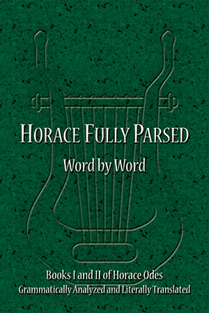 Horace Fully Parsed: Word by Word: Books I and II of Horace Odes