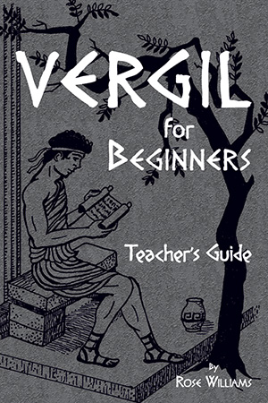 Vergil for Beginners : A Dual Approach to Early Vergil Study - Teacher's Guide