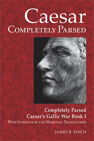 Caesar Completely Parsed: Completely Parsed Caesar's Gallic War Book I