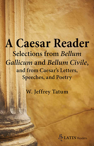A Caesar Reader: Selections from Bellum Gallicum and Bellum Civile, and from Caesar's Letters, Speeches, and Poetry