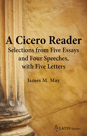 A Cicero Reader: Selections from Five Essays and Four Speeches, with Five Letters