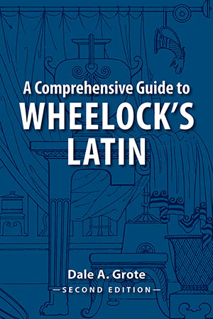 A Comprehensive Guide to Wheelock's Latin: 2nd edition