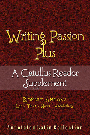 Writing Passion Plus: A Catullus Reader Supplement - Poems 6, 16, 32 and 57