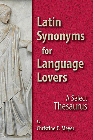 Latin Synonyms for Language Lovers : A Select Thesaurus