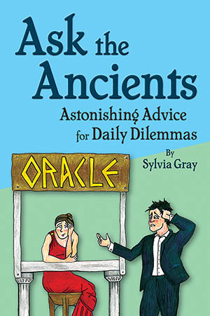 Ask the Ancients: Astonishing Advice for Daily Dilemmas