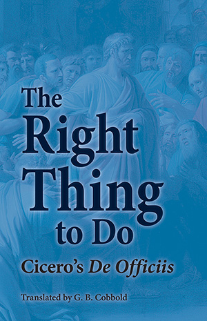 The Right Thing to Do: Cicero's De Officiis