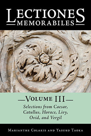 Lectiones Memorabiles Volume III Selections from Caesar, Catullus, Horace, Livy, Ovid, and Vergil