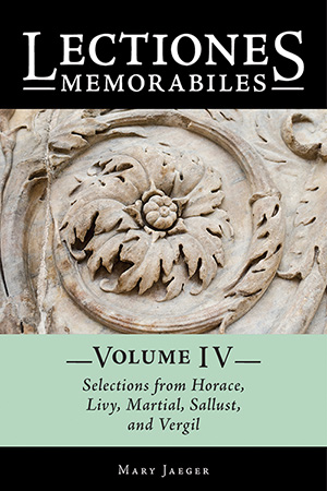 Lectiones Memorabiles Volume IV Selections from Horace, Livy, Martial, Sallust, and Vergil