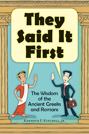 They Said It First The Wisdom of the Ancient Greeks and Romans