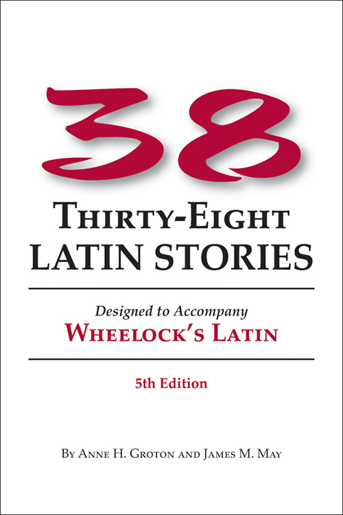 Thirty-eight Latin Stories: 5th edition Designed to Accompany Wheelock's Latin (7th Edition)