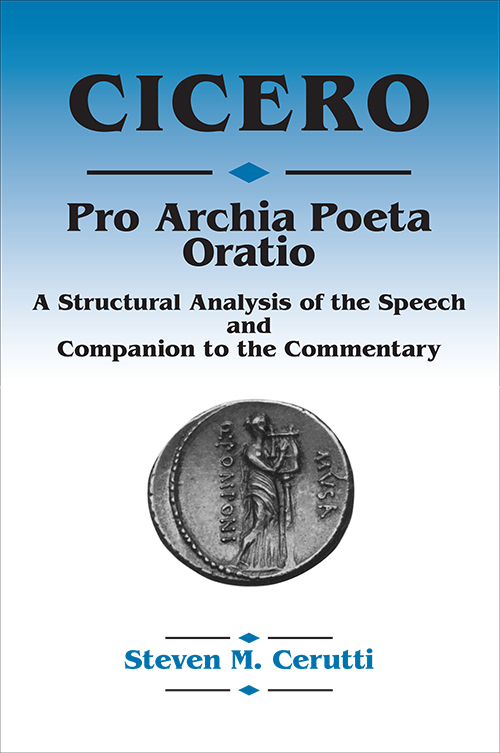 Cicero Pro Archia Poeta Oratio: A structural Analysis of the Speech and Companion to the Commentary