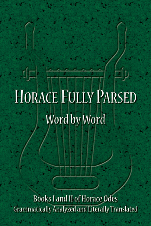 Horace Fully Parsed: Word by Word: Books I and II of Horace Odes