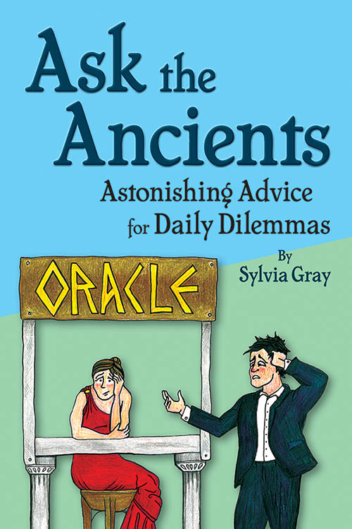 Ask the Ancients: Astonishing Advice for Daily Dilemmas