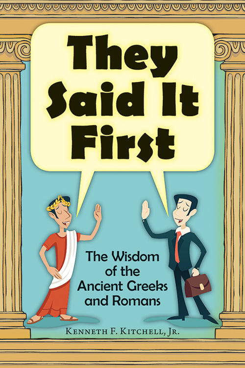 They Said It First The Wisdom of the Ancient Greeks and Romans